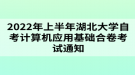 2022年上半年湖北大學自考計算機應(yīng)用基礎(chǔ)合卷考試通知