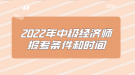 2022年中級經濟師報考條件和時間