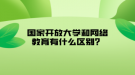 國家開放大學和網(wǎng)絡(luò)教育有什么區(qū)別？