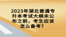 2023年湖北普通專升本考試大綱未公布之前，考生應(yīng)該怎么備考？