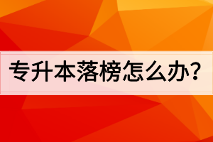 專升本落榜怎么辦？