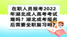 在職人員報考2022年湖北成人高考考試難嗎？湖北成考報名后需要全職復(fù)習(xí)嗎？