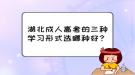 湖北成人高考的三種學(xué)習(xí)形式選哪種好？