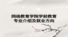 網(wǎng)絡(luò)教育學院學前教育專業(yè)介紹及就業(yè)方向