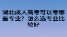 湖北成人高考可以考哪些專業(yè)？怎么選專業(yè)比較好