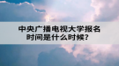 中央廣播電視大學(xué)報(bào)名時(shí)間是什么時(shí)候？