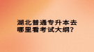 湖北普通專升本去哪里看考試大綱？