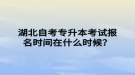 湖北自考專升本考試報(bào)名時(shí)間在什么時(shí)候？