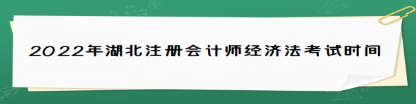 2022年湖北注冊會計師經(jīng)濟法考試時間