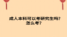 成人本科可以考研究生嗎?怎么考？