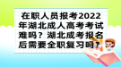 在職人員報考2022年湖北成人高考考試難嗎？湖北成考報名后需要全職復(fù)習(xí)嗎？