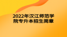 2022年漢江師范學院專升本招生簡章