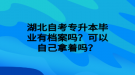 湖北自考專升本畢業(yè)有檔案嗎？可以自己拿著嗎？