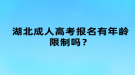 湖北成人高考報名有年齡限制嗎？