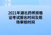 2021年湖北藥師資格證考試報(bào)名時(shí)間及現(xiàn)場審核時(shí)間