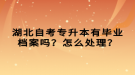 湖北自考專升本有畢業(yè)檔案嗎？怎么處理？