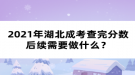 2021年湖北成考查完分數(shù)后續(xù)需要做什么？