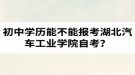 初中學(xué)歷能不能報(bào)考湖北汽車(chē)工業(yè)學(xué)院自考？