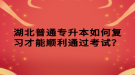 湖北普通專升本如何復(fù)習(xí)才能順利通過考試？