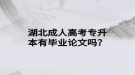 湖北成人高考專升本有畢業(yè)論文嗎？