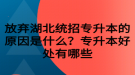 放棄湖北統(tǒng)招專升本的原因是什么？專升本好處有哪些