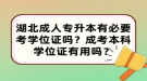 湖北成人專升本有必要考學(xué)位證嗎？成考本科學(xué)位證有用嗎？