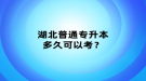 湖北普通專升本多久可以考？