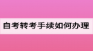 自考轉(zhuǎn)考手續(xù)如何辦理？