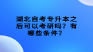 湖北自考專升本之后可以考研嗎？有哪些條件？