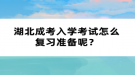 湖北成考入學考試怎么復習準備呢？