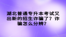 湖北普通專升本考試又出新的招生詐騙了？詐騙怎么分辨？