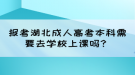 報考湖北成人高考本科需要去學校上課嗎？