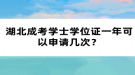 湖北成考學士學位證一年可以申請幾次？