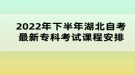 2022年下半年湖北自考最新?？瓶荚囌n程安排