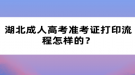 湖北成人高考準(zhǔn)考證打印流程怎樣的？