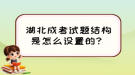 湖北成考試題結構是怎么設置的？