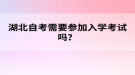 湖北自考需要參加入學考試嗎？