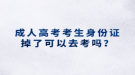成人高考考生身份證掉了可以去考嗎？