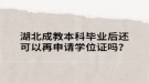 湖北成教本科畢業(yè)后還可以再申請學位證嗎？