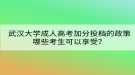 武漢大學(xué)成人高考加分投檔的政策哪些考生可以享受？