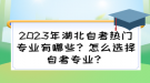 2023年湖北自考熱門專業(yè)有哪些？怎么選擇自考專業(yè)？