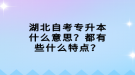 湖北自考專升本什么意思？都有些什么特點(diǎn)？