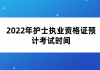 2022年護士執(zhí)業(yè)資格證預計考試時間