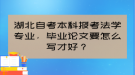 湖北自考本科報考法學(xué)專業(yè)，畢業(yè)論文要怎么寫才好？