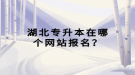 湖北專升本在哪個(gè)網(wǎng)站報(bào)名？