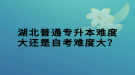 湖北普通專升本難度大還是自考難度大？