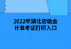 2022年湖北初級(jí)會(huì)計(jì)準(zhǔn)考證打印入口