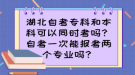 湖北自考專科和本科可以同時考嗎？自考一次能報考兩個專業(yè)嗎？