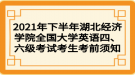 2021年下半年湖北經濟學院全國大學英語四、六級考試考生考前須知