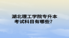 湖北理工學(xué)院專升本考試科目有哪些？